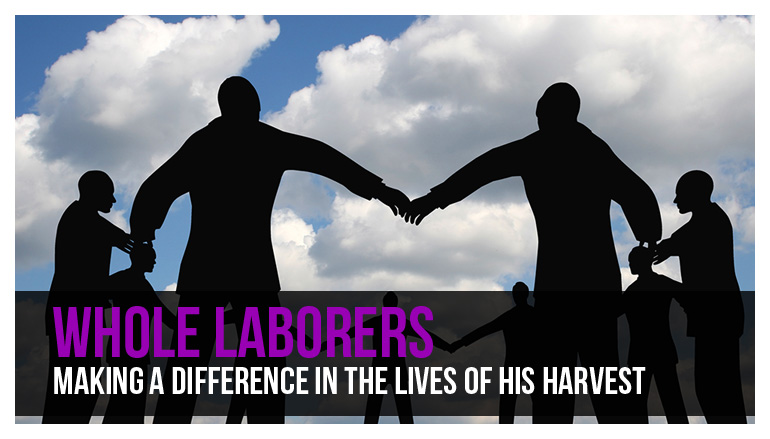 Whole Laborers. Making a Difference in the Lives of His Harvest.